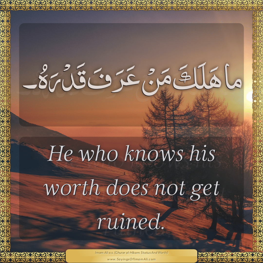 He who knows his worth does not get ruined.